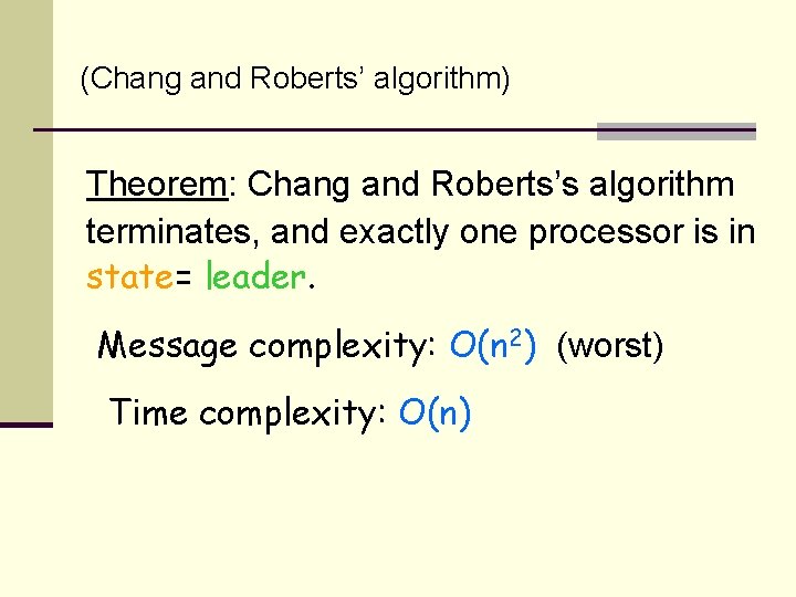 (Chang and Roberts’ algorithm) Theorem: Chang and Roberts’s algorithm terminates, and exactly one processor