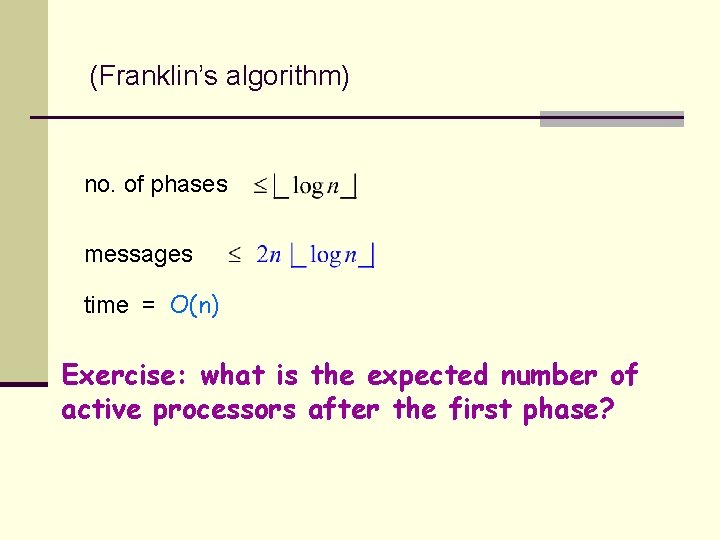 (Franklin’s algorithm) no. of phases messages time = O(n) Exercise: what is the expected