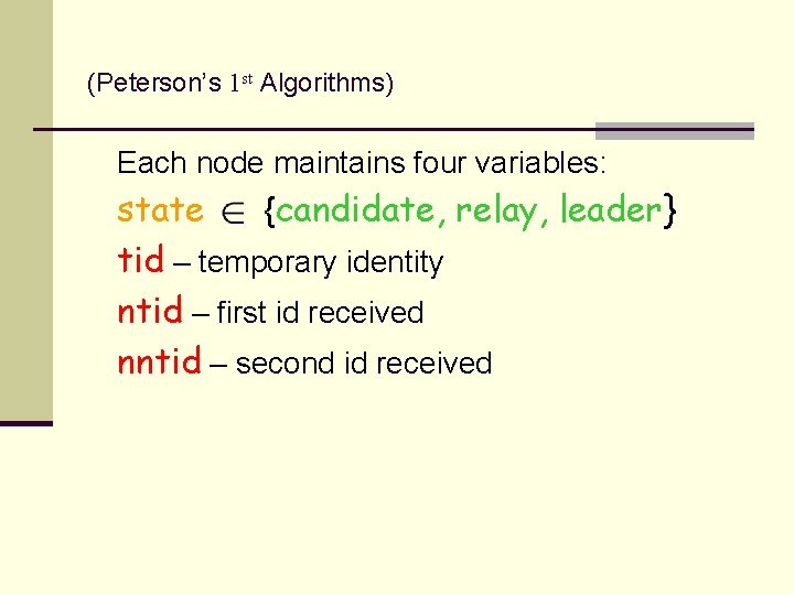 (Peterson’s 1 st Algorithms) Each node maintains four variables: state {candidate, relay, leader} tid
