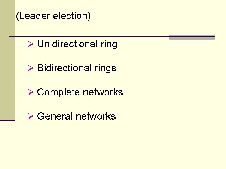 (Leader election) Ø Unidirectional ring Ø Bidirectional rings Ø Complete networks Ø General networks