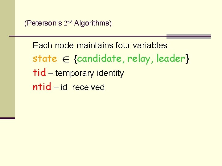 (Peterson’s 2 nd Algorithms) Each node maintains four variables: state {candidate, relay, leader} tid