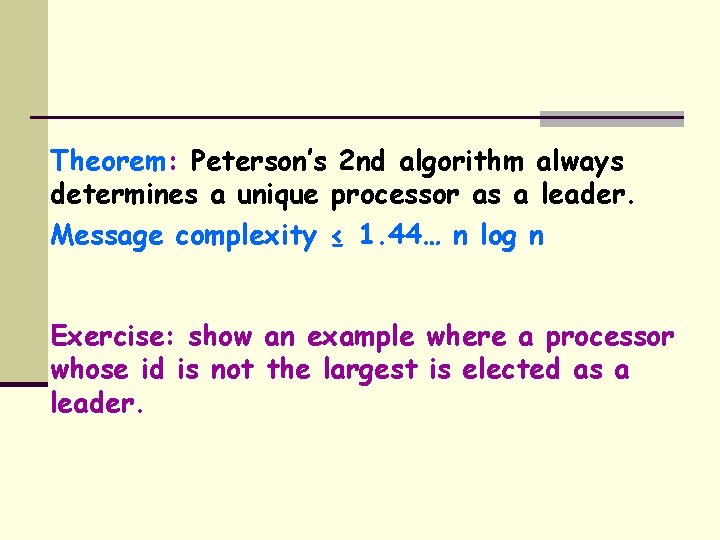 Theorem: Peterson’s 2 nd algorithm always determines a unique processor as a leader. Message