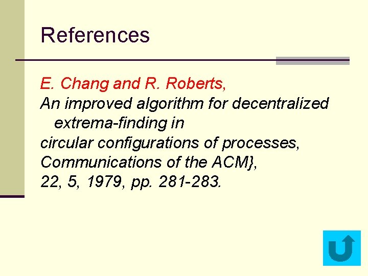 References E. Chang and R. Roberts, An improved algorithm for decentralized extrema-finding in circular