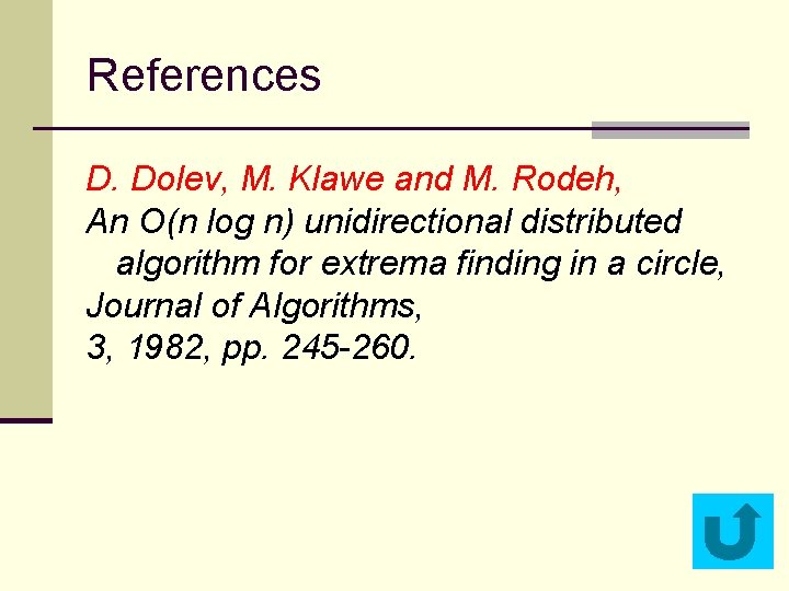 References D. Dolev, M. Klawe and M. Rodeh, An O(n log n) unidirectional distributed