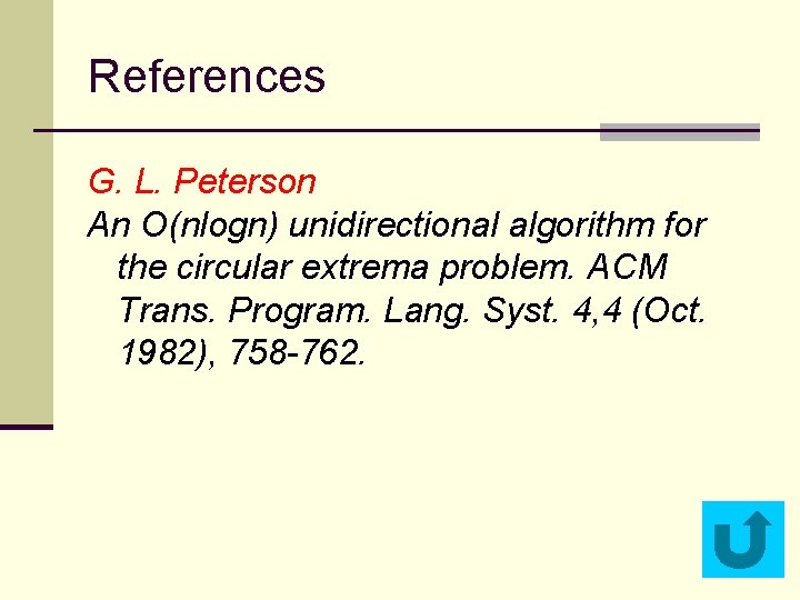 References G. L. Peterson An O(nlogn) unidirectional algorithm for the circular extrema problem. ACM