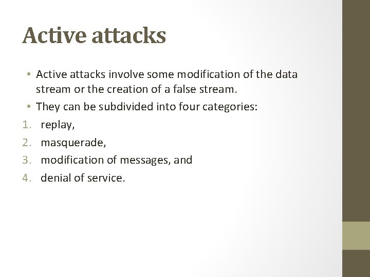 Active attacks • Active attacks involve some modification of the data stream or the