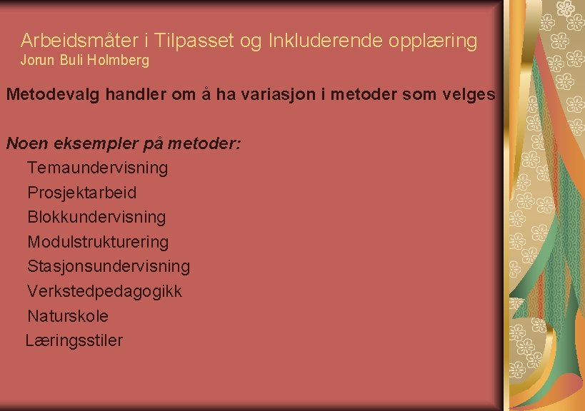 Arbeidsmåter i Tilpasset og Inkluderende opplæring Jorun Buli Holmberg Metodevalg handler om å ha