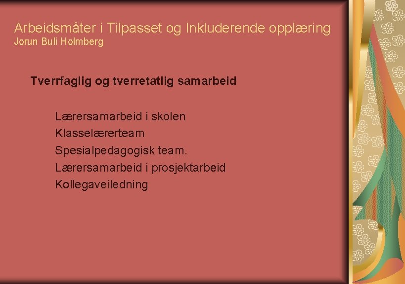 Arbeidsmåter i Tilpasset og Inkluderende opplæring Jorun Buli Holmberg Tverrfaglig og tverretatlig samarbeid Lærersamarbeid