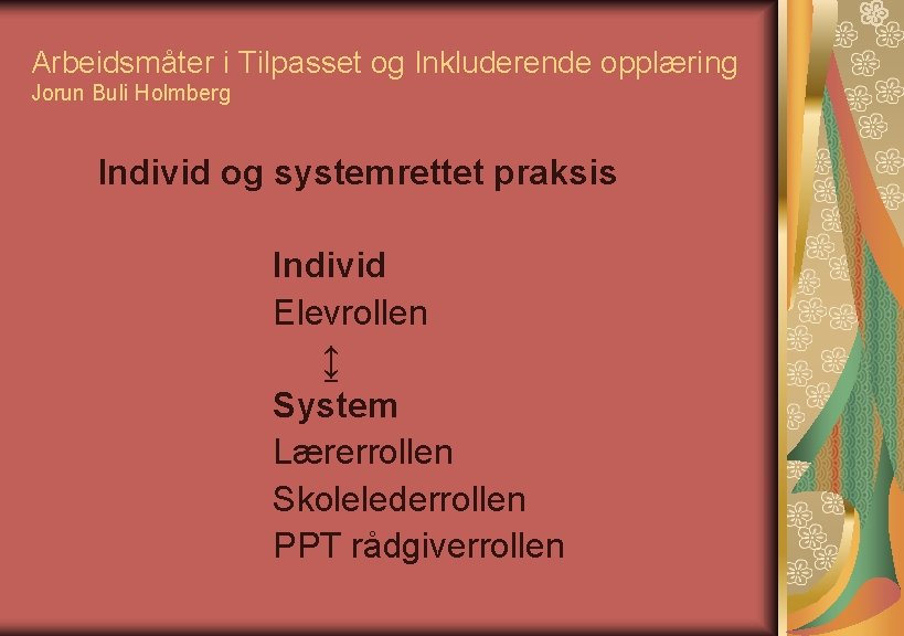 Arbeidsmåter i Tilpasset og Inkluderende opplæring Jorun Buli Holmberg Individ og systemrettet praksis Individ