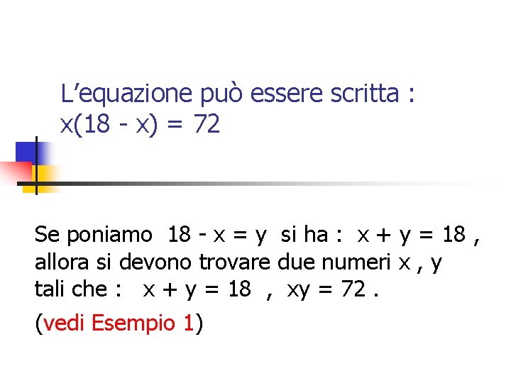 L’equazione può essere scritta : x(18 - x) = 72 Se poniamo 18 -