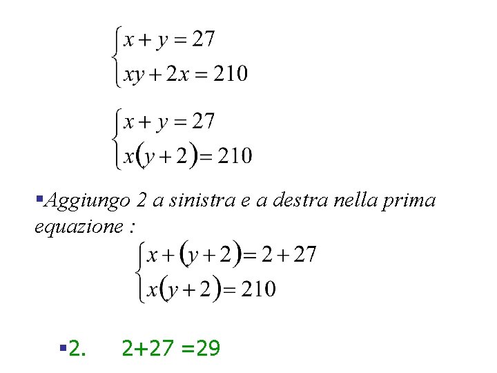 §Aggiungo 2 a sinistra e a destra nella prima equazione : § 2. 2+27