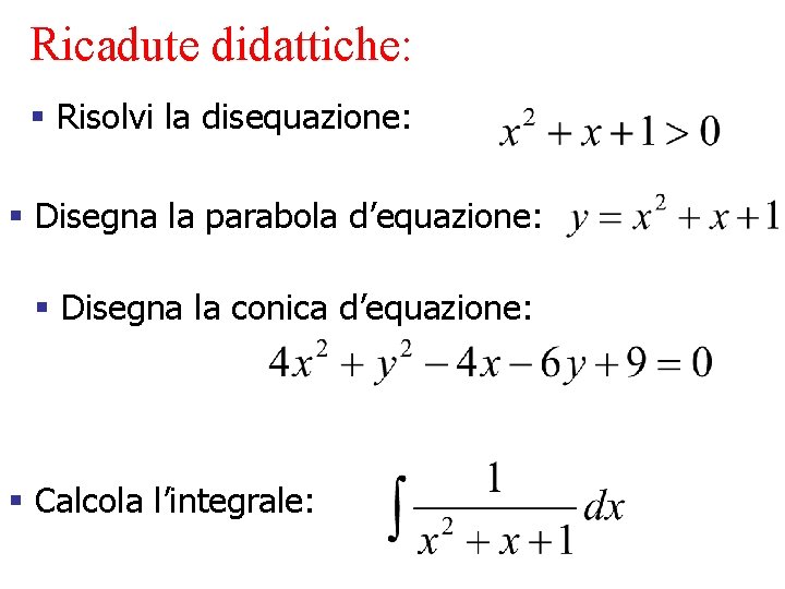 Ricadute didattiche: § Risolvi la disequazione: § Disegna la parabola d’equazione: § Disegna la