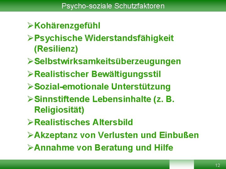 Psycho-soziale Schutzfaktoren ØKohärenzgefühl ØPsychische Widerstandsfähigkeit (Resilienz) ØSelbstwirksamkeitsüberzeugungen ØRealistischer Bewältigungsstil ØSozial-emotionale Unterstützung ØSinnstiftende Lebensinhalte (z. Psycho-soziale Schutzfaktoren ØKohärenzgefühl ØPsychische Widerstandsfähigkeit (Resilienz) ØSelbstwirksamkeitsüberzeugungen ØRealistischer Bewältigungsstil ØSozial-emotionale Unterstützung ØSinnstiftende Lebensinhalte (z.