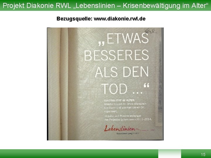 Projekt Diakonie RWL „Lebenslinien – Krisenbewältigung im Alter“ Bezugsquelle: www. diakonie. rwl. de 15 Projekt Diakonie RWL „Lebenslinien – Krisenbewältigung im Alter“ Bezugsquelle: www. diakonie. rwl. de 15
