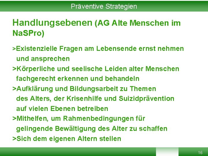 Präventive Strategien Handlungsebenen (AG Alte Menschen im Na. SPro) >Existenzielle Fragen am Lebensende ernst Präventive Strategien Handlungsebenen (AG Alte Menschen im Na. SPro) >Existenzielle Fragen am Lebensende ernst