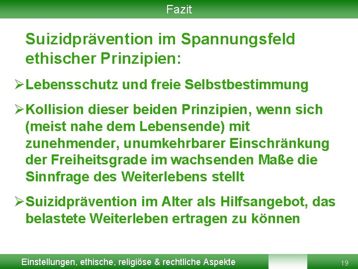 Fazit Suizidprävention im Spannungsfeld ethischer Prinzipien: ØLebensschutz und freie Selbstbestimmung ØKollision dieser beiden Prinzipien, Fazit Suizidprävention im Spannungsfeld ethischer Prinzipien: ØLebensschutz und freie Selbstbestimmung ØKollision dieser beiden Prinzipien,
