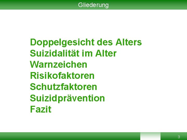 Gliederung Doppelgesicht des Alters Suizidalität im Alter Warnzeichen Risikofaktoren Schutzfaktoren Suizidprävention Fazit 3 Gliederung Doppelgesicht des Alters Suizidalität im Alter Warnzeichen Risikofaktoren Schutzfaktoren Suizidprävention Fazit 3