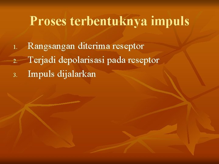 Proses terbentuknya impuls 1. 2. 3. Rangsangan diterima reseptor Terjadi depolarisasi pada reseptor Impuls
