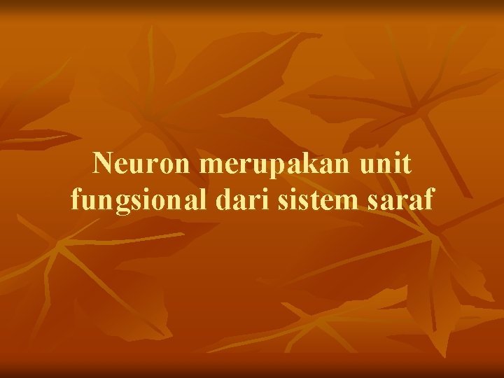 Neuron merupakan unit fungsional dari sistem saraf 