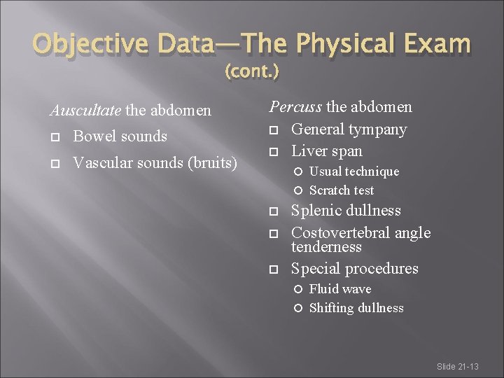 Objective Data—The Physical Exam (cont. ) Auscultate the abdomen Bowel sounds Vascular sounds (bruits) Objective Data—The Physical Exam (cont. ) Auscultate the abdomen Bowel sounds Vascular sounds (bruits)