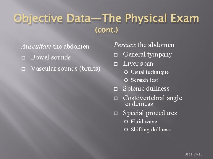 Objective Data—The Physical Exam (cont. ) Auscultate the abdomen Bowel sounds Vascular sounds (bruits)