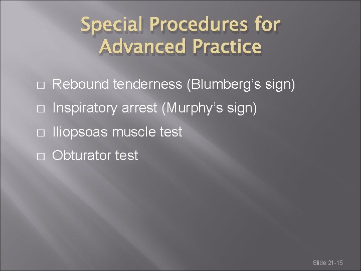 Special Procedures for Advanced Practice � Rebound tenderness (Blumberg’s sign) � Inspiratory arrest (Murphy’s