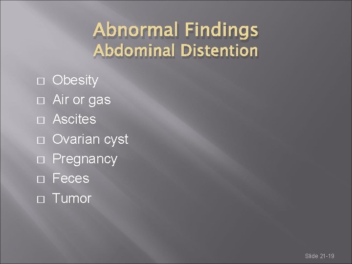 Abnormal Findings Abdominal Distention � � � � Obesity Air or gas Ascites Ovarian