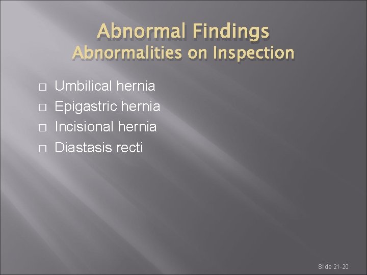 Abnormal Findings Abnormalities on Inspection � � Umbilical hernia Epigastric hernia Incisional hernia Diastasis