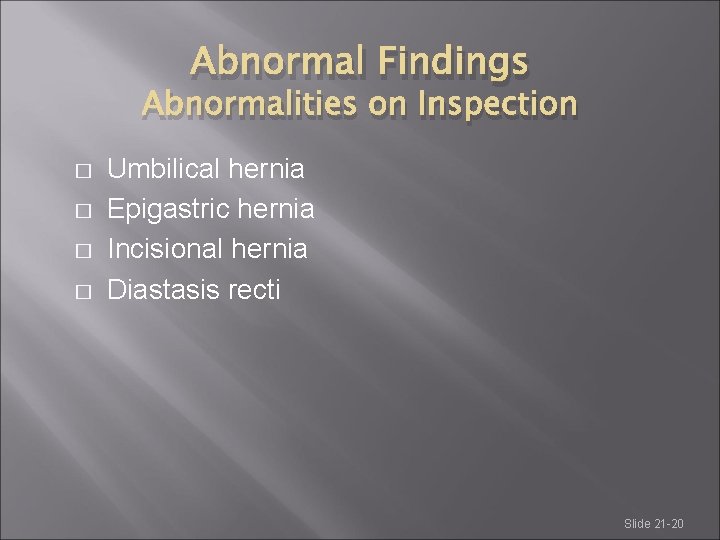 Abnormal Findings Abnormalities on Inspection � � Umbilical hernia Epigastric hernia Incisional hernia Diastasis Abnormal Findings Abnormalities on Inspection � � Umbilical hernia Epigastric hernia Incisional hernia Diastasis