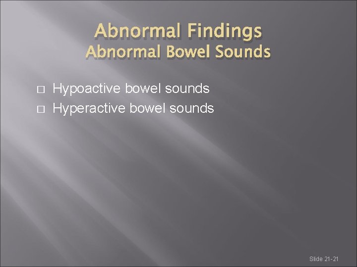 Abnormal Findings Abnormal Bowel Sounds � � Hypoactive bowel sounds Hyperactive bowel sounds Slide Abnormal Findings Abnormal Bowel Sounds � � Hypoactive bowel sounds Hyperactive bowel sounds Slide