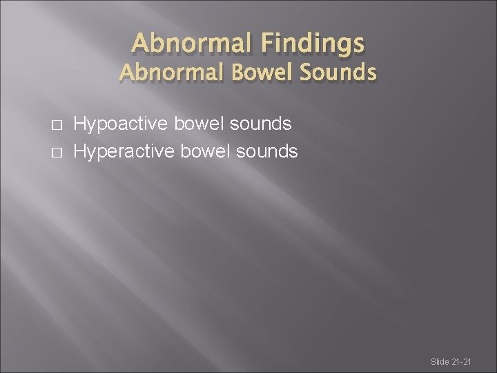 Abnormal Findings Abnormal Bowel Sounds � � Hypoactive bowel sounds Hyperactive bowel sounds Slide