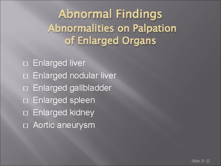 Abnormal Findings Abnormalities on Palpation of Enlarged Organs � � � Enlarged liver Enlarged Abnormal Findings Abnormalities on Palpation of Enlarged Organs � � � Enlarged liver Enlarged