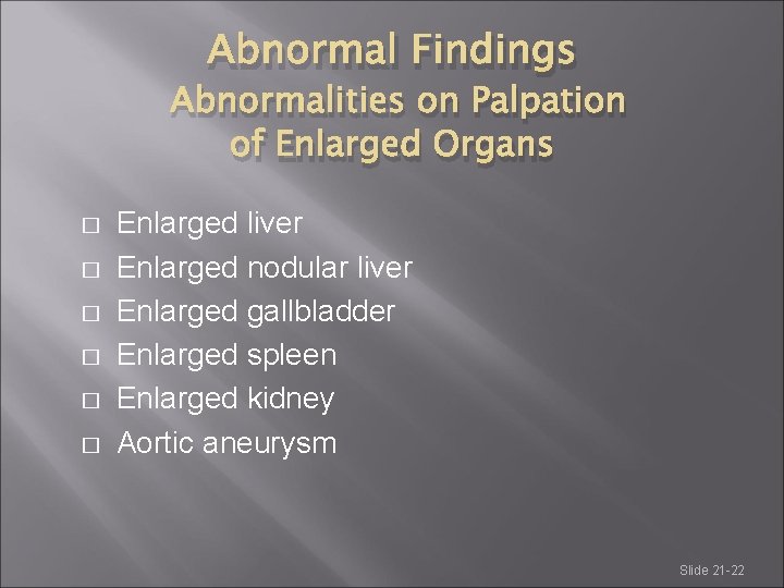 Abnormal Findings Abnormalities on Palpation of Enlarged Organs � � � Enlarged liver Enlarged