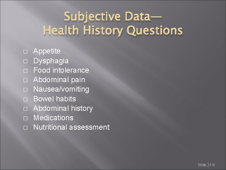 Subjective Data— Health History Questions � � � � � Appetite Dysphagia Food intolerance