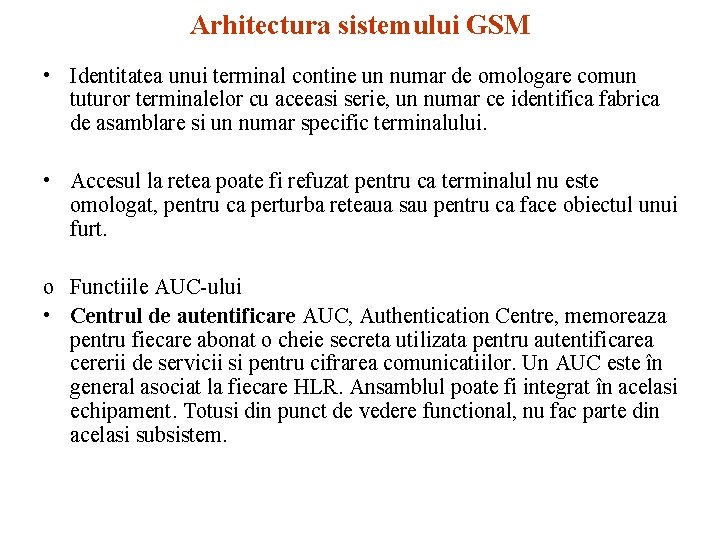 Arhitectura sistemului GSM • Identitatea unui terminal contine un numar de omologare comun tuturor