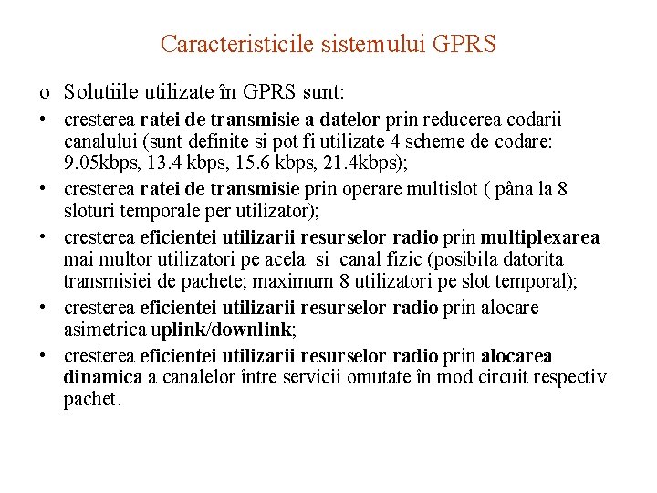 Caracteristicile sistemului GPRS o Solutiile utilizate în GPRS sunt: • cresterea ratei de transmisie