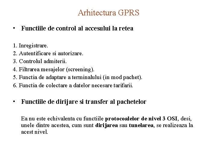 Arhitectura GPRS • Functiile de control al accesului la retea 1. Inregistrare. 2. Autentificare