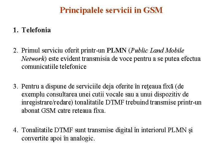 Principalele servicii in GSM 1. Telefonia 2. Primul serviciu oferit printr-un PLMN (Public Land