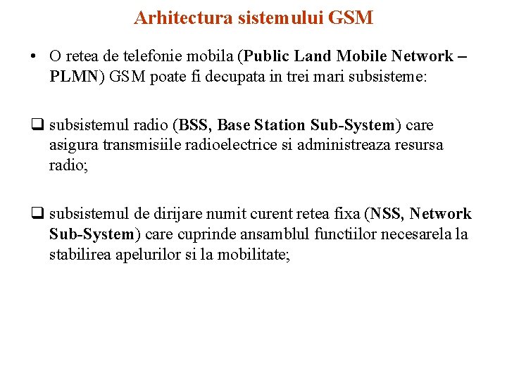 Arhitectura sistemului GSM • O retea de telefonie mobila (Public Land Mobile Network –