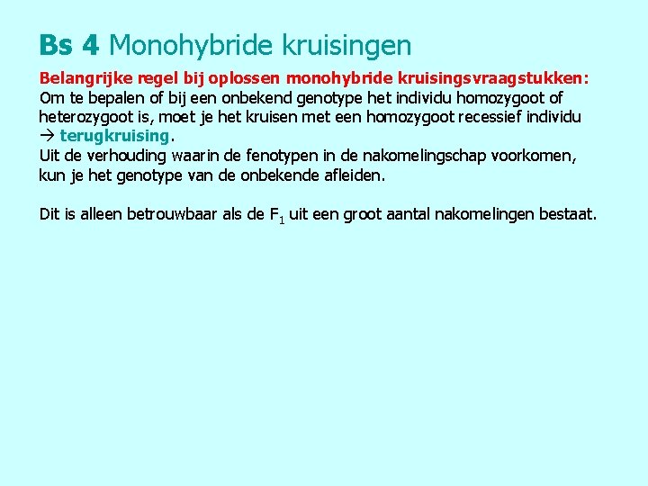 Bs 4 Monohybride kruisingen Belangrijke regel bij oplossen monohybride kruisingsvraagstukken: Om te bepalen of