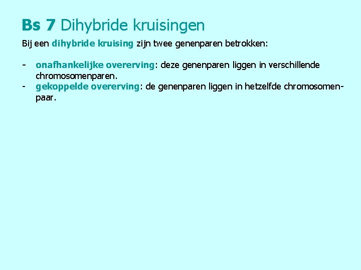 Bs 7 Dihybride kruisingen Bij een dihybride kruising zijn twee genenparen betrokken: - onafhankelijke