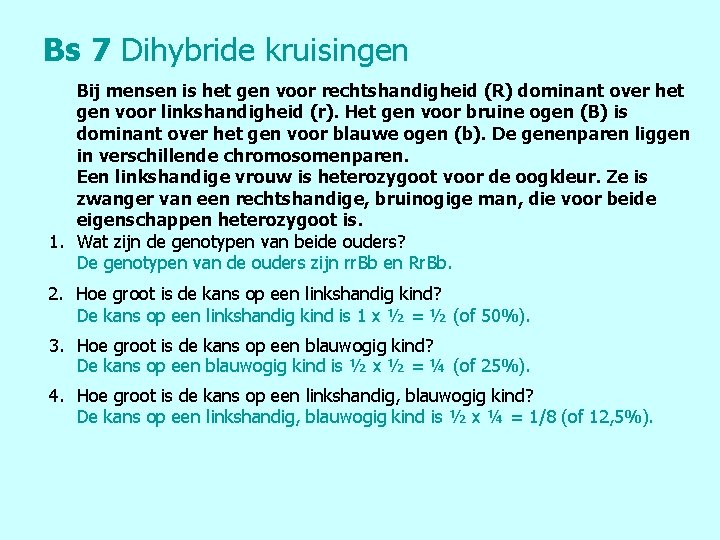 Bs 7 Dihybride kruisingen Bij mensen is het gen voor rechtshandigheid (R) dominant over