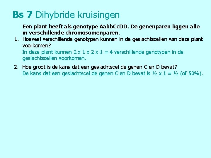 Bs 7 Dihybride kruisingen Een plant heeft als genotype Aabb. Cc. DD. De genenparen