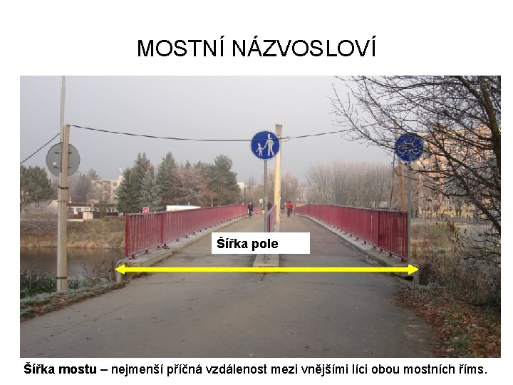 MOSTNÍ NÁZVOSLOVÍ Šířka pole Šířka mostu – nejmenší příčná vzdálenost mezi vnějšími líci obou