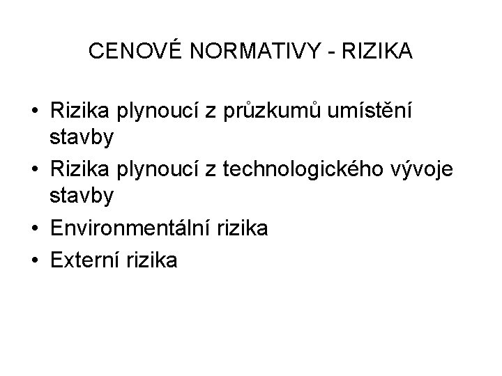 CENOVÉ NORMATIVY - RIZIKA • Rizika plynoucí z průzkumů umístění stavby • Rizika plynoucí