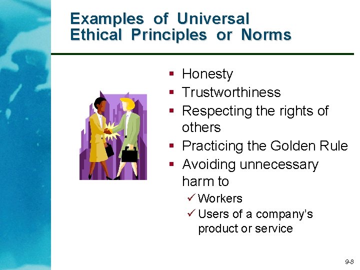 Examples of Universal Ethical Principles or Norms § Honesty § Trustworthiness § Respecting the