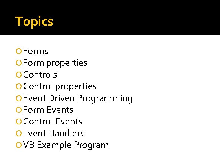 Topics Form properties Control properties Event Driven Programming Form Events Control Events Event Handlers Topics Form properties Control properties Event Driven Programming Form Events Control Events Event Handlers