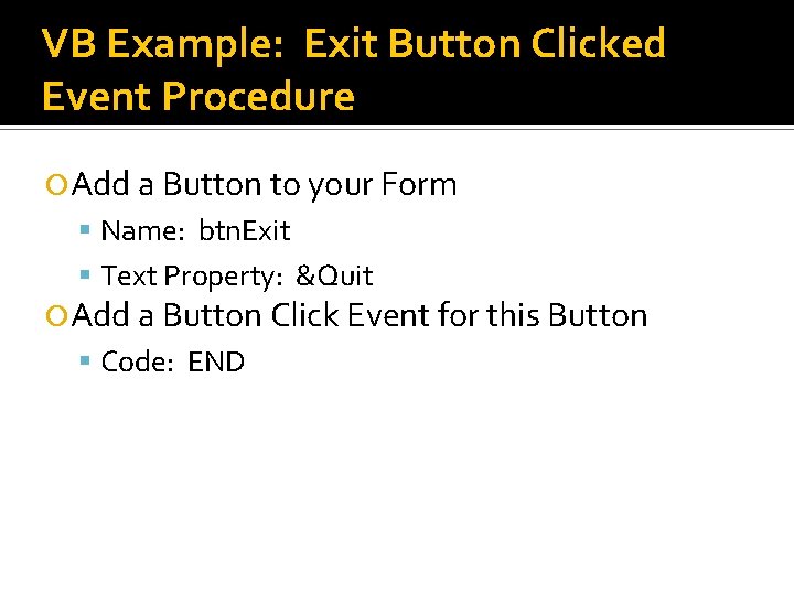 VB Example: Exit Button Clicked Event Procedure Add a Button to your Form Name: VB Example: Exit Button Clicked Event Procedure Add a Button to your Form Name: