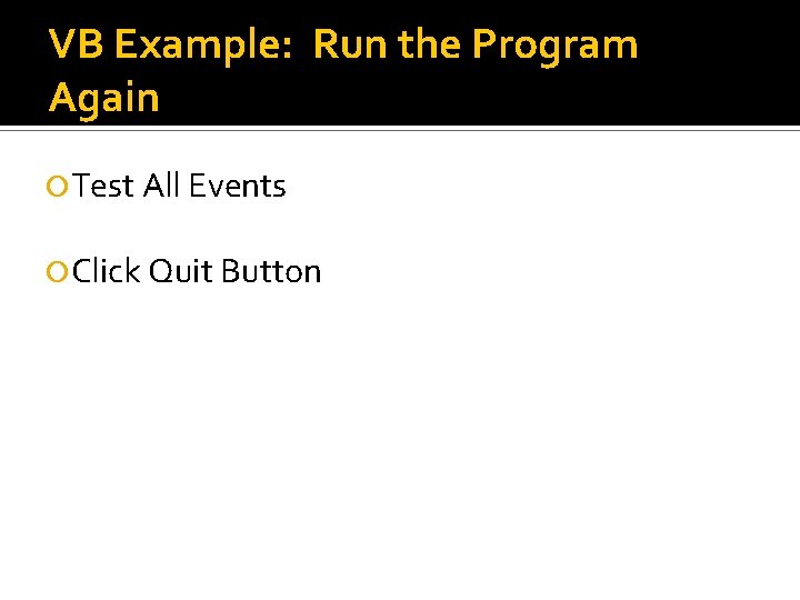 VB Example: Run the Program Again Test All Events Click Quit Button VB Example: Run the Program Again Test All Events Click Quit Button