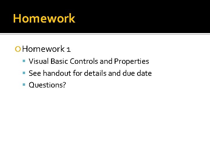 Homework 1 Visual Basic Controls and Properties See handout for details and due date Homework 1 Visual Basic Controls and Properties See handout for details and due date